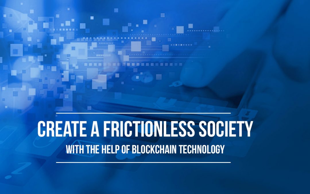 How we can create a frictionless society with the help of blockchain technology